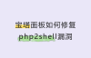 宝塔面板WordPress如何修复php2shell漏洞